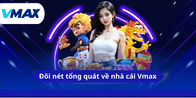 Đôi nét tổng quát về nhà cái Vmax