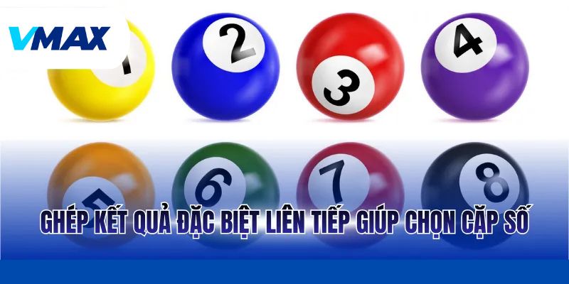 Ghép kết quả đặc biệt liên tiếp giúp chọn cặp số