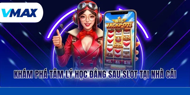 Tâm Lý Học Đằng Sau Slot Và Những Bí Mật Tại Nhà Cái Vmax 2 Khám phá tâm lý học đằng sau slot tại nhà cái