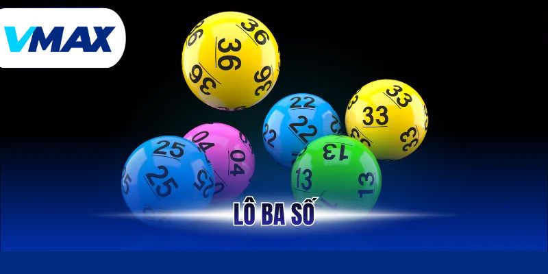 Lô Ba Số – Phân Tích Chi Tiết Hướng Tiếp Cận Tại Vmax 4 Lô Ba Số