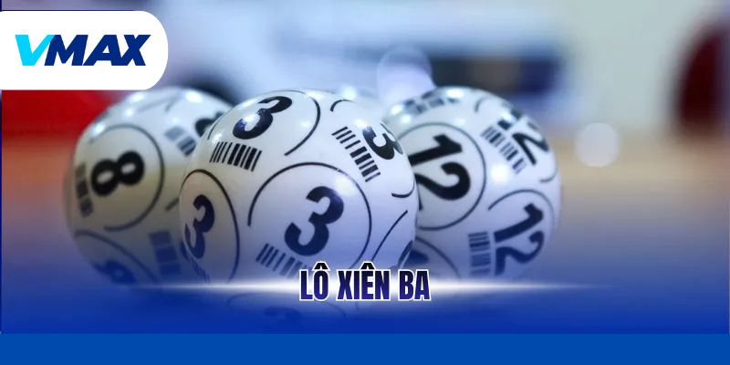 Lô Xiên Ba Là Gì – Cách Chơi Dễ Hiểu Cho Người Mới Tại Vmax 5 Lô Xiên Ba Là Gì – Cách Chơi Dễ Hiểu Cho Người Mới Tại Vmax