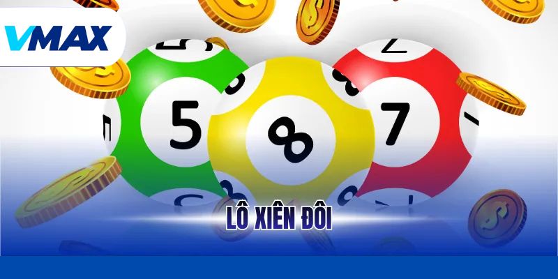 Lô Xiên Đôi – Cách Chơi Hiệu Quả Cho Người Mới Tại Vmax 6 Lô Xiên Đôi – Cách Chơi Hiệu Quả Cho Người Mới Tại Vmax