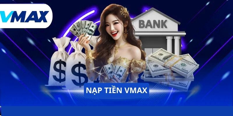Nạp Tiền Vmax - Hướng Dẫn Thực Hiện An Toàn Và Nhanh Chóng